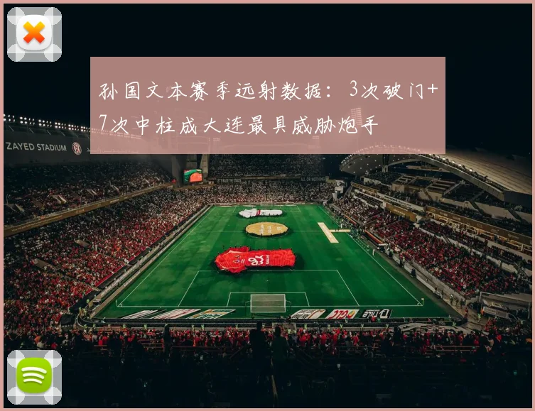 孙国文本赛季远射数据：3次破门+7次中柱成大连最具威胁炮手